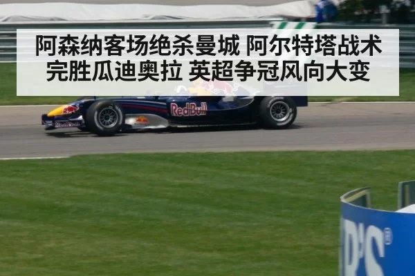 阿森纳客场绝杀曼城 阿尔特塔战术完胜瓜迪奥拉 英超争冠风向大变
