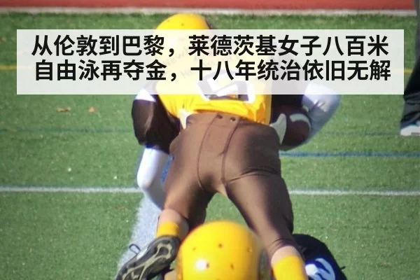 从伦敦到巴黎，莱德茨基女子八百米自由泳再夺金，十八年统治依旧无解