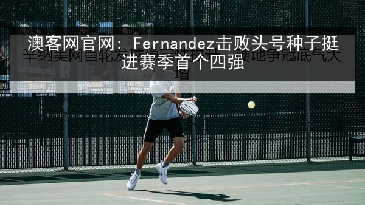 澳客网官网: Fernandez击败头号种子挺进赛季首个四强